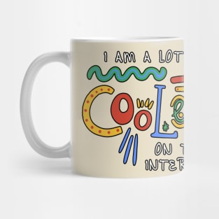 I Am A Lot Cooler On The Internet Mug